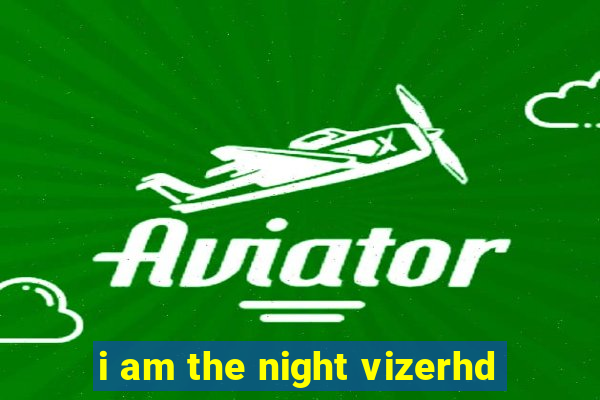 i am the night vizerhd